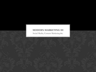 Social Media, Content Marketing &c.
MODERN MARKETING 101
 