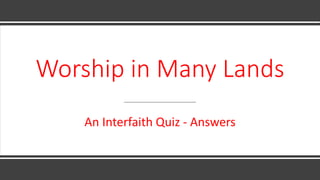 Worship in Many Lands
An Interfaith Quiz - Answers
 
