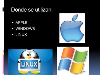 Donde se utilizan:APPLEWINDOWSLINUX