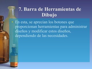7. Barra de Herramientas de Dibujo  En esta, se aprecian los botones que proporcionan herramientas para administrar diseños y modificar estos diseños, dependiendo de las necesidades. 