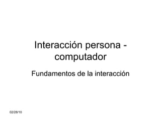 Interacción persona - computador Fundamentos de la interacción 