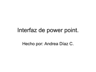 Interfaz de power point. Hecho por: Andrea Díaz C. 