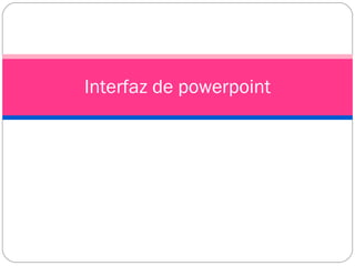 Interfaz de powerpoint 