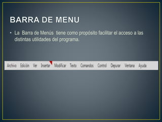 • La Barra de Menús tiene como propósito facilitar el acceso a las
distintas utilidades del programa.
 