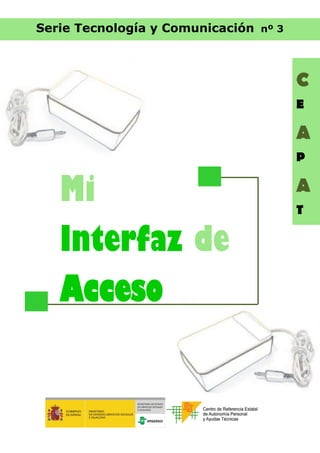 Serie Tecnología y Comunicación nº 3



                                       C
                                       E

                                       A
                                       P


   Mi                                  A
                                       T

   Interfaz de
   Acceso
 