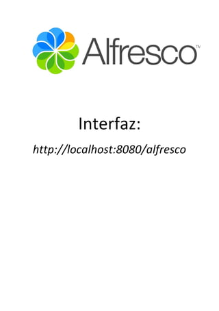 Interfaz:
http://localhost:8080/alfresco
 