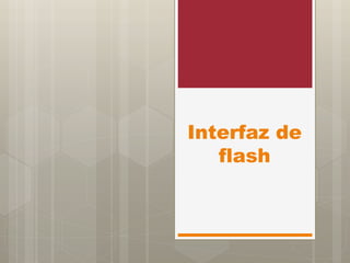 Interfaz de
flash
 