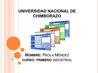 UNIVERSIDAD NACIONAL DE 
CHIMBORAZO 
NOMBRE: PAOLA MÉNDEZ 
CURSO: PRIMERO INDUSTRIAL 
 