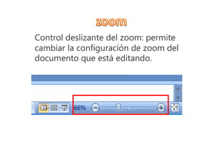 Control deslizante del zoom: permite
cambiar la configuración de zoom del
documento que está editando.
 