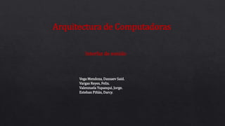 Arquitectura de Computadoras
Vega Mendoza, Dassaev Said.
Vargas Reyes, Felix.
Valenzuela Yupanqui, Jorge.
Esteban Piñán, Darcy.
Interfaz de sonido
 