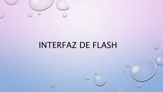 INTERFAZ DE FLASH
 