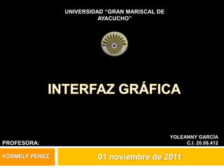 UNIVERSIDAD “GRAN MARISCAL DE
                          AYACUCHO”




                                                YOLEANNY GARCÍA
PROFESORA:                                           C.I. 20.08.412

YOSMELY PEREZ            01 noviembre de 2011
 