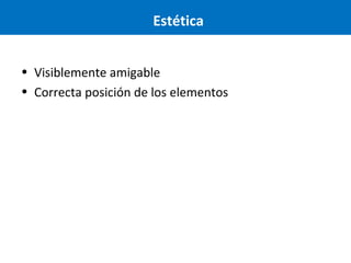 Estética
• Visiblemente amigable
• Correcta posición de los elementos

 