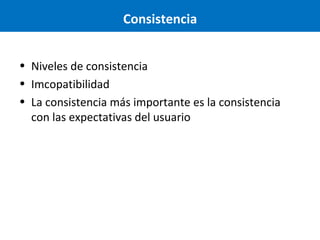 Consistencia
• Niveles de consistencia
• Imcopatibilidad
• La consistencia más importante es la consistencia
con las expectativas del usuario

 