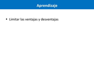 Aprendizaje
• Limitar las ventajas y desventajas

 