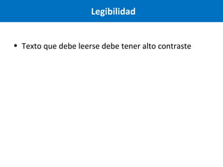 Legibilidad
• Texto que debe leerse debe tener alto contraste

 