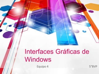 Equipo 4 5°BVP
Interfaces Gráficas de
Windows
 