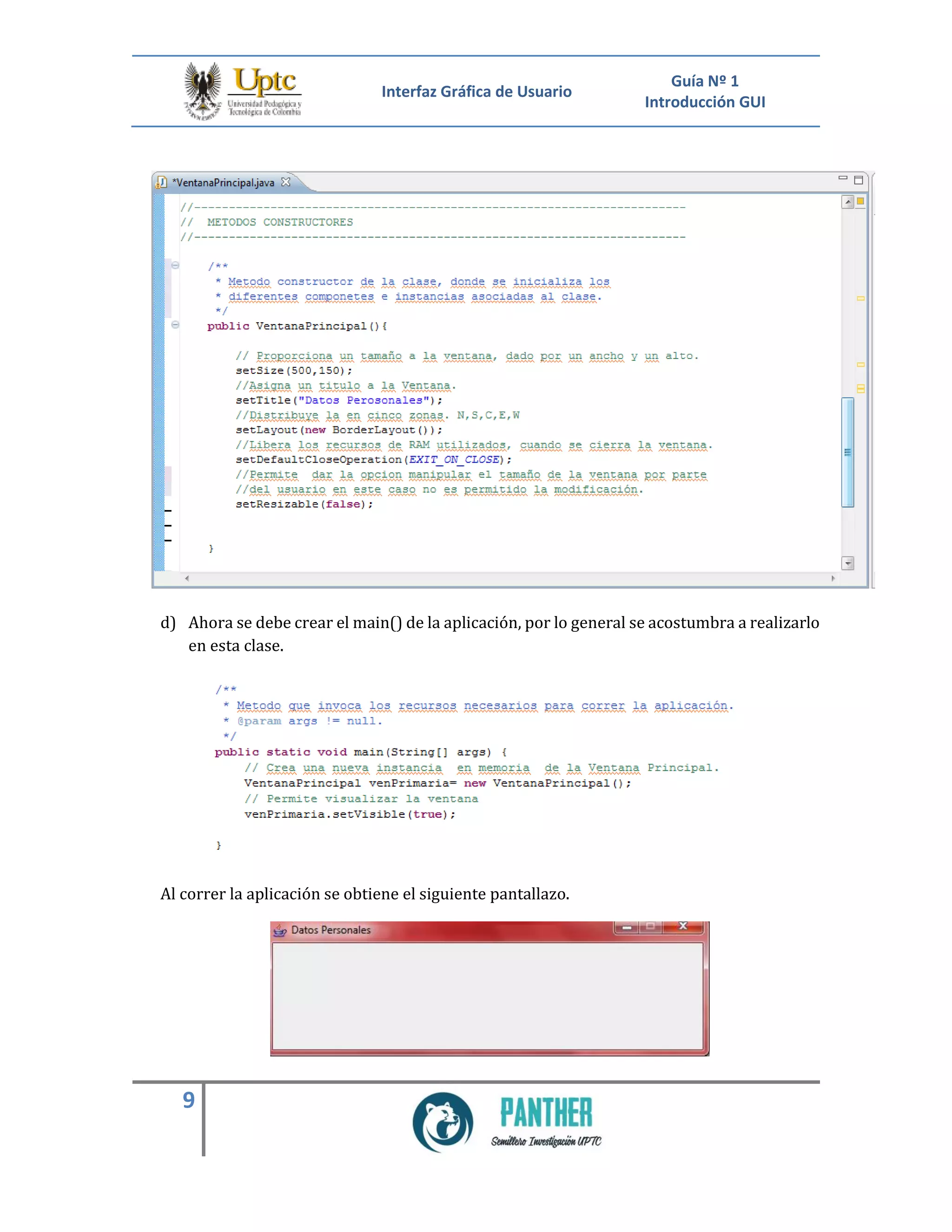 Interfaz Gráfica de Usuario
Guía Nº 1
Introducción GUI
9
d) Ahora se debe crear el main() de la aplicación, por lo general se acostumbra a realizarlo
en esta clase.
Al correr la aplicación se obtiene el siguiente pantallazo.
 