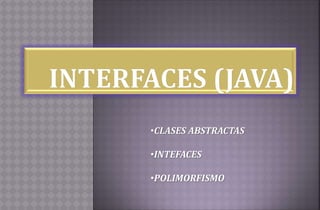 •CLASES ABSTRACTAS 
•INTEFACES 
•POLIMORFISMO 
 