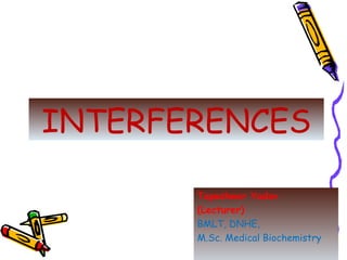 INTERFERENCES
Tapeshwar Yadav
(Lecturer)
BMLT, DNHE,
M.Sc. Medical Biochemistry
 