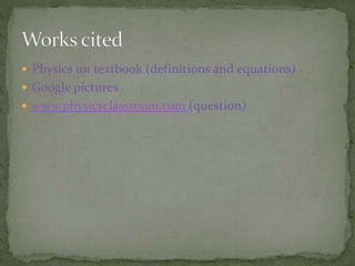  Physics 101 textbook (definitions and equations)
 Google pictures
 www.physicsclassroom.com (question)
 