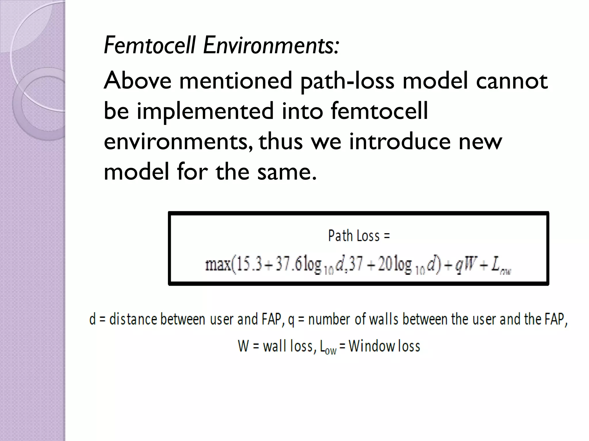 Femtocell Environments:
Above mentioned path-loss model cannot
be implemented into femtocell
environments, thus we introduce new
model for the same.
 