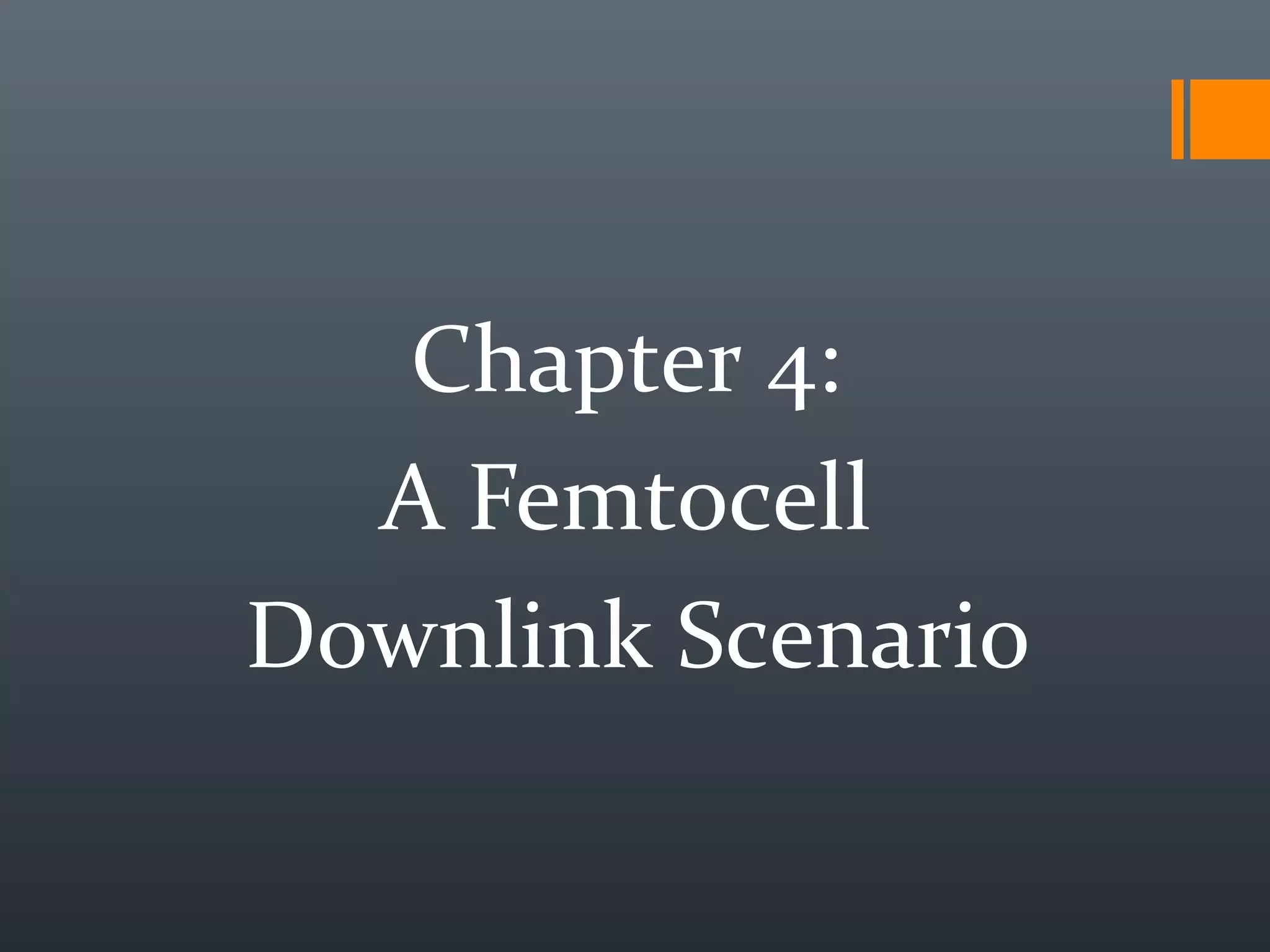 Chapter 4:
  A Femtocell
Downlink Scenario
 