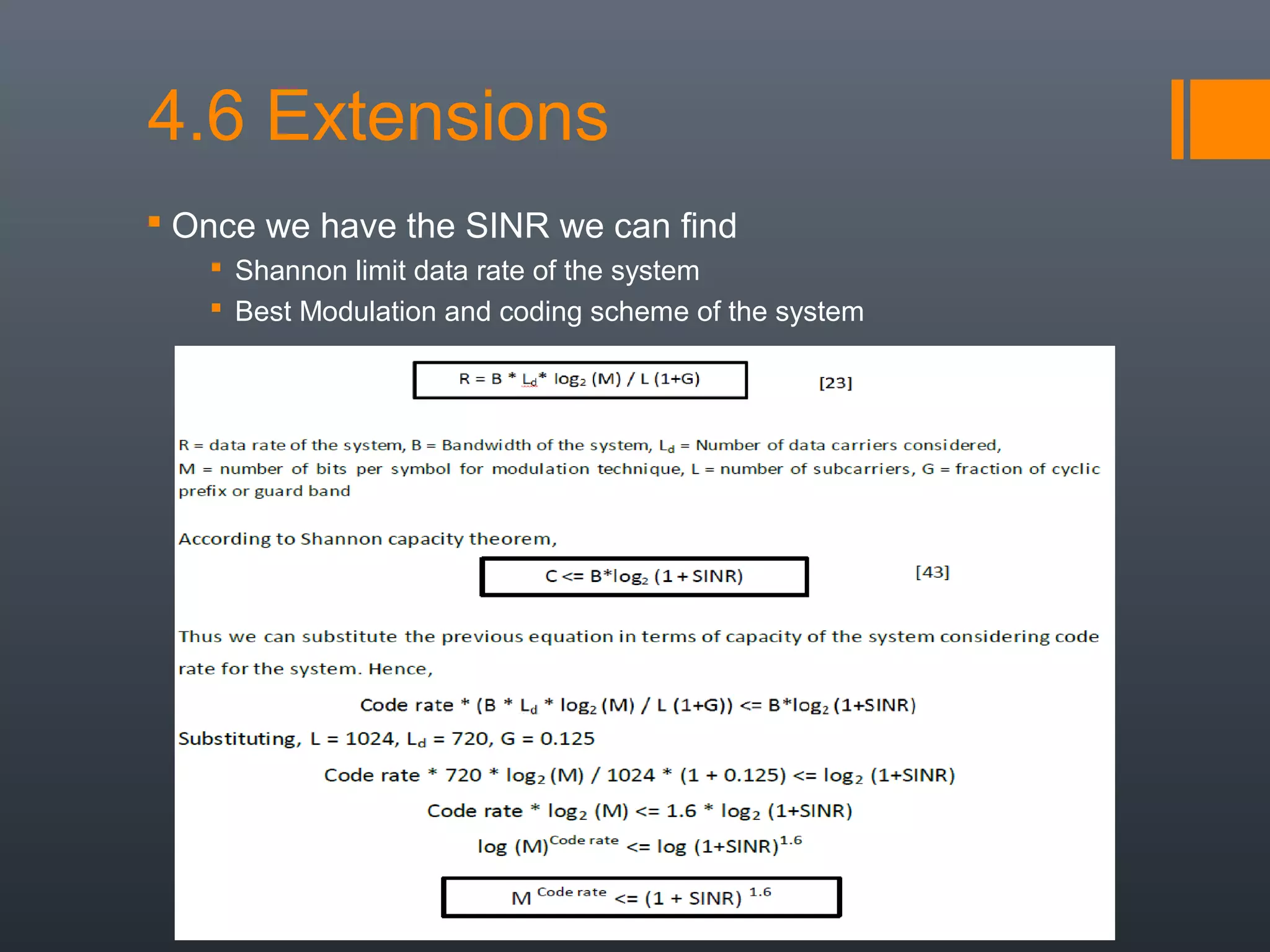 4.6 Extensions
 Once we have the SINR we can find
    Shannon limit data rate of the system
    Best Modulation and coding scheme of the system
 