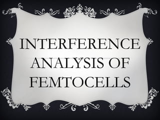INTERFERENCE
 ANALYSIS OF
 FEMTOCELLS
 