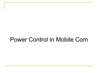 Power Control in Mobile Com
 