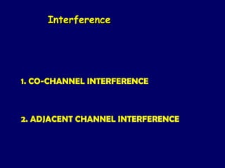 Interference




1. CO-CHANNEL INTERFERENCE



2. ADJACENT CHANNEL INTERFERENCE
 