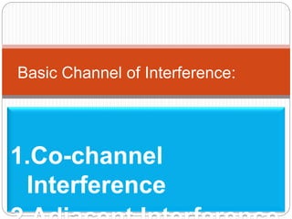 Basic Channel of Interference:
1.Co-channel
Interference
 