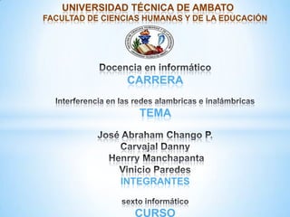 UNIVERSIDAD TÉCNICA DE AMBATO
FACULTAD DE CIENCIAS HUMANAS Y DE LA EDUCACIÓN




                 CARRERA

                   TEMA




               INTEGRANTES


                  CURSO
 