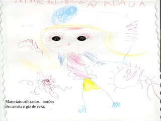 Materiais utilizados: botões
de camisa e giz de cera;
 