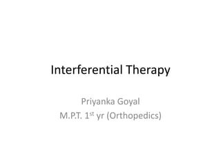 Interferential Therapy
Priyanka Goyal
M.P.T. 1st yr (Orthopedics)
 