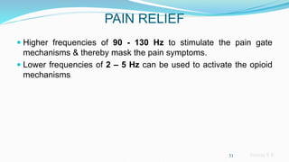 Sreeraj S R
PAIN RELIEF
 Higher frequencies of 90 - 130 Hz to stimulate the pain gate
mechanisms & thereby mask the pain symptoms.
 Lower frequencies of 2 – 5 Hz can be used to activate the opioid
mechanisms
31
 