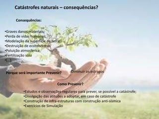 Catástrofes naturais – consequências? Consequências:Graves danos materiais; 