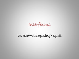 Interferons
Dr. Kanwal Deep Singh Lyall
 