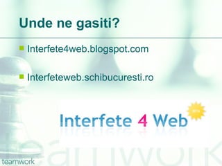 Unde ne gasiti? Interfete4web.blogspot.com Interfeteweb.schibucuresti.ro 