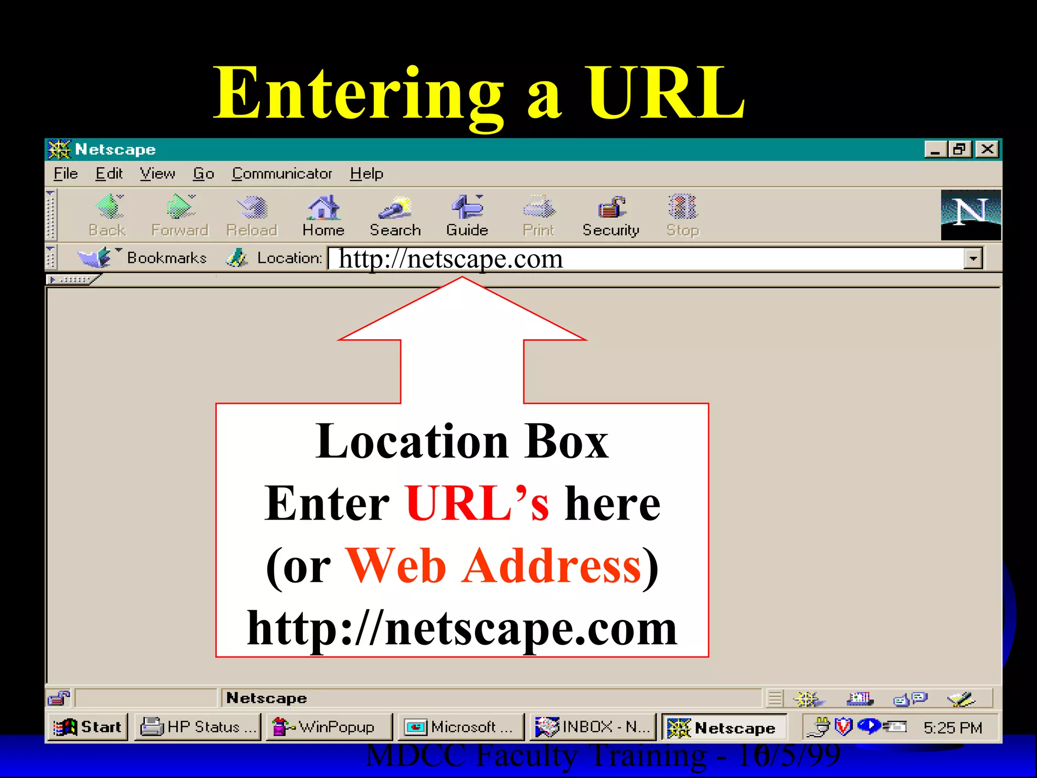 Entering a URL
    http://netscape.com




   Location Box
 Enter URL’s here
 (or Web Address)
http://netscape.com

                               6
      MDCC Faculty Training - 10/5/99
 