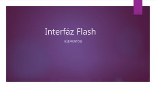 Interfáz Flash
(ELEMENTOS)
 