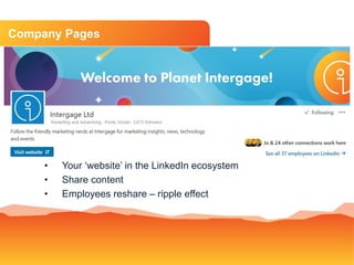 Company Pages
• Your ‘website’ in the LinkedIn ecosystem
• Share content
• Employees reshare – ripple effect
 