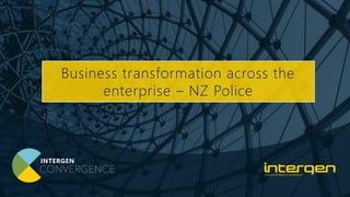 Business transformation across the
enterprise – NZ Police
 