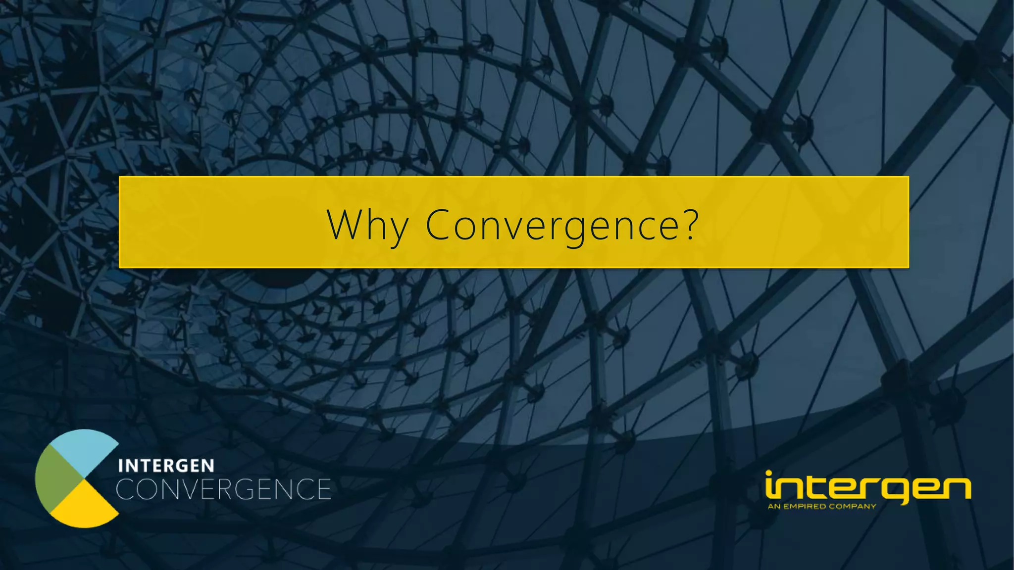 Keep pace
with
multitudes
of new
platforms
and cloud
services?
Keep
pace with
new
entrants
to
market?
Keep
pace
with the
expectat
ions of
our own
staff?
Keep pace
with
customer
demands
and market
expectation
s?
Keep our
data and
IP safe
whilst
keeping
pace?
Why Convergence?