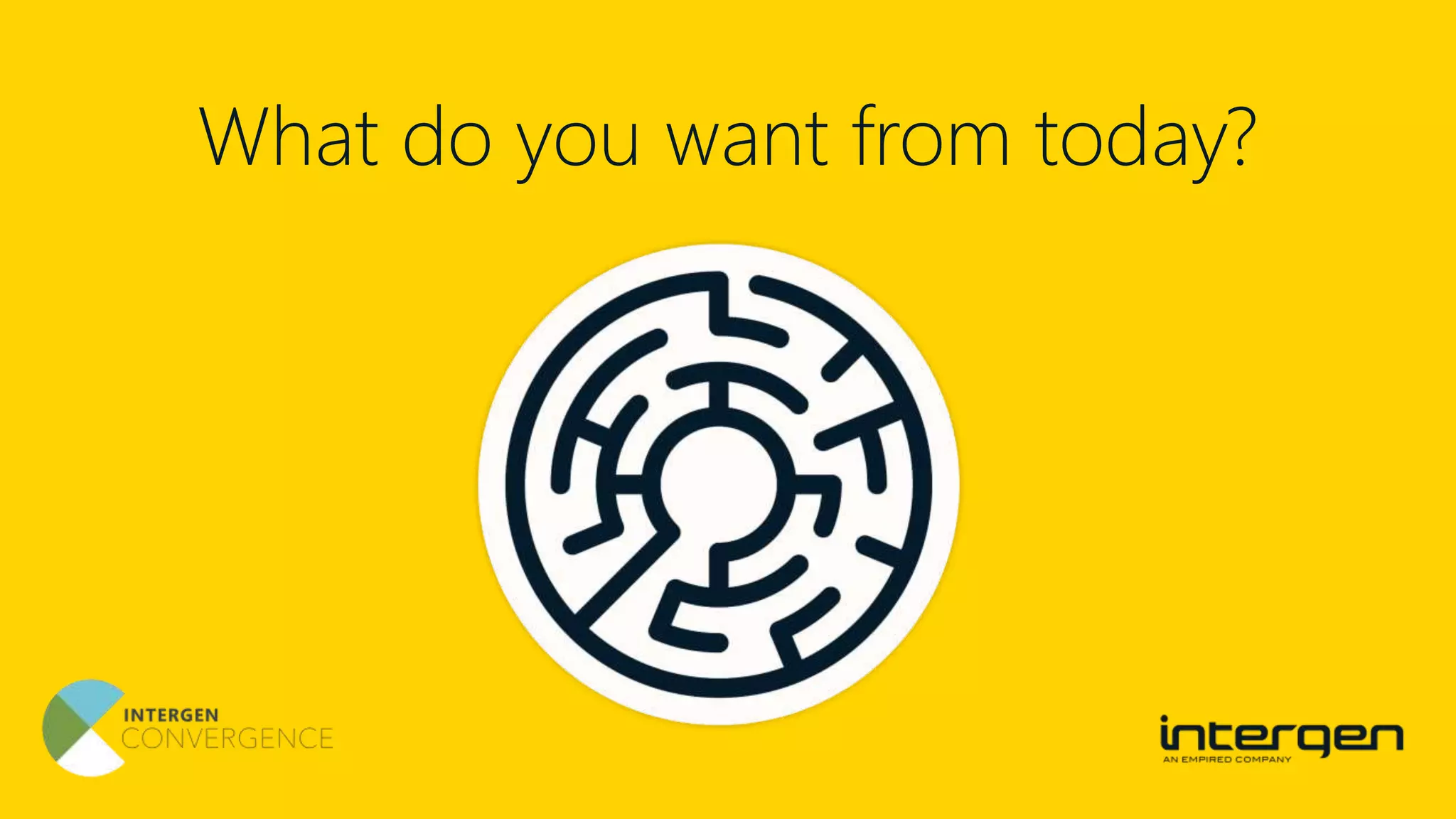 What do you want from today?