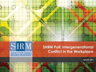 April 29, 2011 SHRM Poll: Intergenerational Conflict in the Workplace 