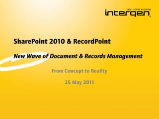 SharePoint 2010 & RecordPoint

New Wave of Document & Records Management

            From Concept to Reality

                 25 May 2011
 