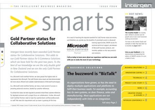 Gold Partner status for
Collaborative Solutions
I S S U E F O U R
>> HOT NEWS:
>> T H E I N T E L L I G E N T B U S I N E S S M A G A Z I N E
< Copyright 2003 Intergen Limited. All rights reserved. No part of this publication may be reproduced without permission of Intergen Limited >
Intergen have recently been awarded Gold Partner
status for Collaborative Solutions. This adds to
our Gold Partner status for E-Commerce Solutions
which we have held for the past two years. To the
best of our knowledge we are the only double gold
in New Zealand and we are the only Gold Partner
for Collaborative Solutions.
As a Microsoft Gold Certified Partner, we have passed the highest level of
requirements from Microsoft. The Gold Partner status means we have demonstrated
the most robust, efficient and scalable implementations of Microsoft technologies.
As a Microsoft Gold Certified Partner, we have a track record of success in
providing advanced solutions, backed by customer references.
To achieve this status we were required to provide at least three customer references
for deployed solutions with a project focus on collaboration. Further, Microsoft
Gold Certified Partners need to have four premier-level certified professionals
on staff. We meet this requirement and our team is growing all the time.
As a result of reaching the required standard for Gold Partner status we receive,
and therefore can provide you the benefits of: prioritised access to advanced
training opportunities, MSDN access for
exclusive technical support, pre-releases
of Microsoft business products, and
monthly updates on the new products
and solutions.
Call us today to learn more about our experience and how we can work
with you to make the most of your technology.
>> B U S I N E S S S O L U T I O N S BUSINESS SOLUTIONS >>
INNOVATION CENTRE >>
TECHNICAL >>
PROJECT CASE STUDY >>
NEWS >>
CREATIVE STUDIO
& LEISURE >>
INTERGEN CONFERENCE >>
2
3
4
5
6
7
8
The buzzword is “BizTalk”
As organisations have grown, so has the need to
deploy multiple applications and platforms to
fulfil their business needs. For example, accounting
has its own systems, as does finance, sales and
manufacturing. Most applications are run
independently with little or no integration.
The Creative Studio has recently
been refitted to provide room for
growth and an even more functional
working environment.
For more on the Creative Studio and
examples of what they have been up
to recently see pages 6 & 7.
Give us your feedback via the
questionnaire accompanying this
edition of SMARTS and be in to win
a bottle of wine.
Full story Page 2
 