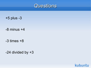 Questions +5 plus -3 -8 minus +4 -3 times +8 -24 divided by +3 