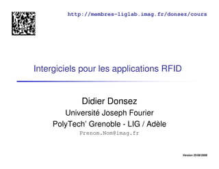 http://membres-liglab.imag.fr/donsez/cours




Intergiciels pour les applications RFID


             Didier Donsez
        Université Joseph Fourier
     PolyTech’ Grenoble - LIG / Adèle
            Prenom.Nom@imag.fr


                                           Version 25/08/2008
 